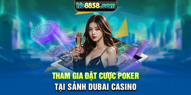 Tham gia đặt cược Poker tại sảnh Dubai casino