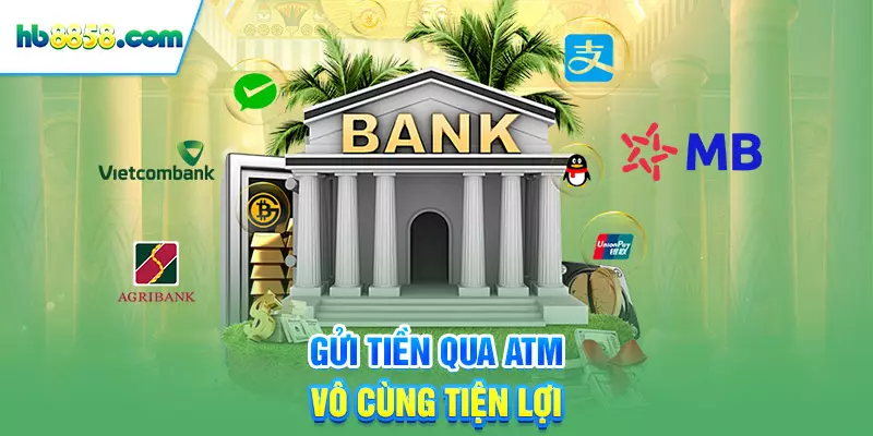 Gửi tiền qua ATM vô cùng tiện lợi