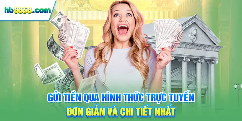 Gửi tiền qua hình thức trực tuyến đơn giản và chi tiết nhất