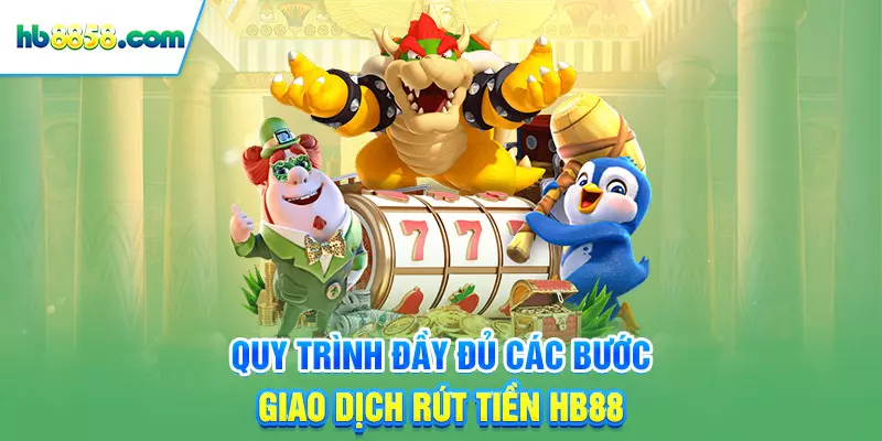 Quy trình đầy đủ các bước giao dịch rút tiền HB88