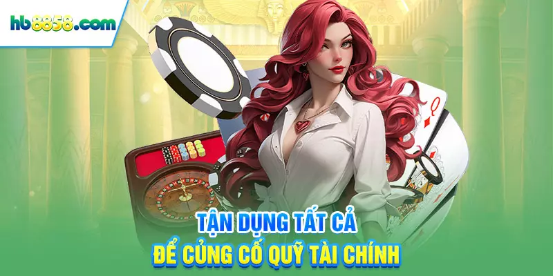 Tận dụng tất cả để củng cố quỹ tài chính