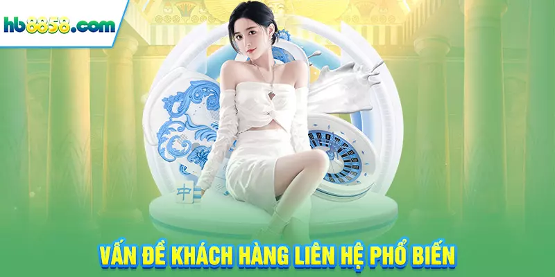 Vấn đề khách hàng liên hệ phổ biến